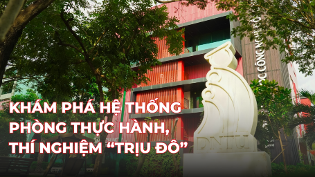 KHÁM PHÁ HỆ THỐNG PHÒNG THỰC HÀNH, THÍ NGHIỆM “TRỊU ĐÔ” TẠI DNTU