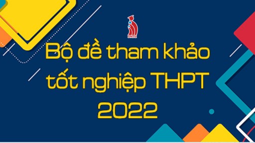 Bộ Giáo dục và đào tạo công bố đề thi tham khảo kỳ thi tốt nghiệp THPT năm 2022