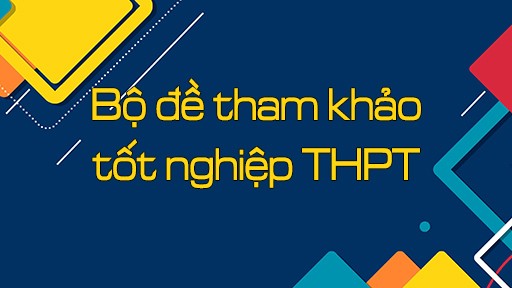 Bộ Giáo dục và đào tạo công bố đề thi tham khảo kỳ thi tốt nghiệp THPT năm 2023