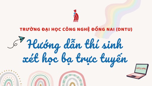 HƯỚNG DẪN XÉT HỌC BẠ TRỰC TUYẾN VÀO TRƯỜNG ĐẠI HỌC CÔNG NGHỆ ĐỒNG NAI (DNTU)