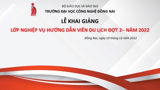 Trường Đại học Công nghệ Đồng Nai tổ chức khai giảng “Lớp nghiệp vụ hướng dẫn viên du lịch đợt 2- Năm 2022”