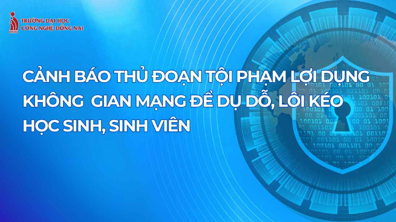 Cảnh báo thủ đợn tội phạm lợi dụng không gian mạng để dụ dỗ, lôi kéo học sinh, sinh viên