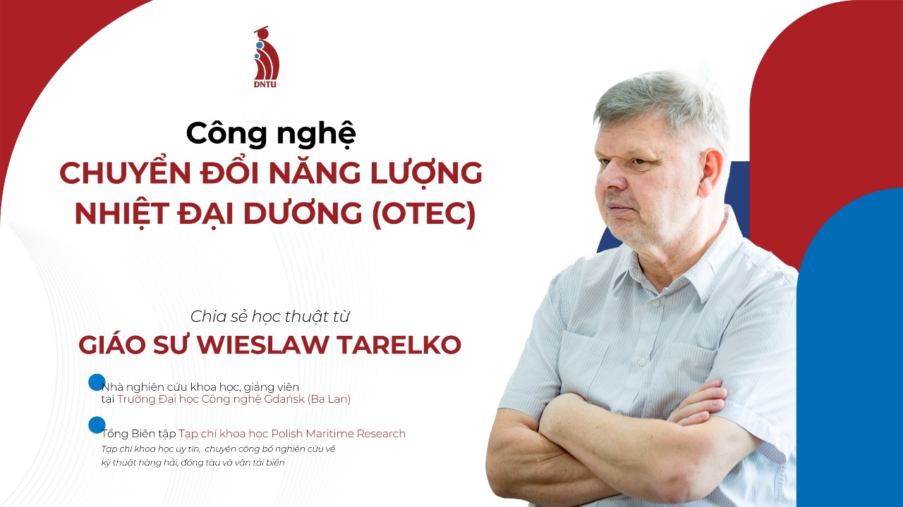 Chia sẻ học thuật từ Giáo sư Ba Lan về Logistics xanh và công nghệ Chuyển đổi Năng lượng Nhiệt Đại dương (OTEC)