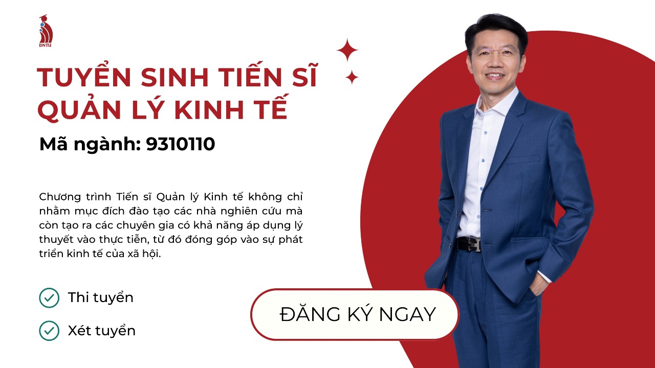 DNTU tuyển sinh Tiến sĩ Quản lý kinh tế - Chương trình học đáp ứng xu thế kinh tế Việt Nam