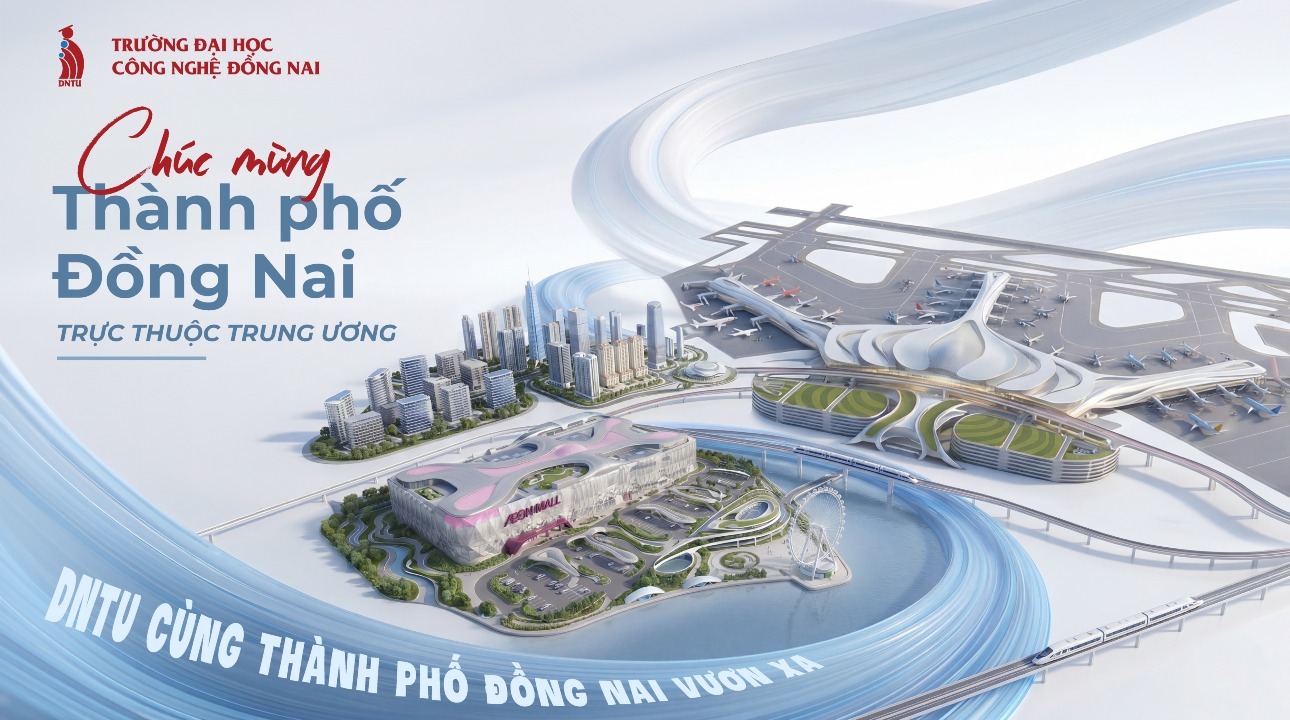 From the Aspiration to Rise into a Centrally-Governed City: Dong Nai Technology University Accompanies Dong Nai's New Future